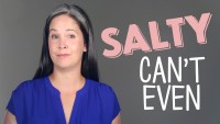 AMERICAN SLANG:  SALTY, CAN’T EVEN