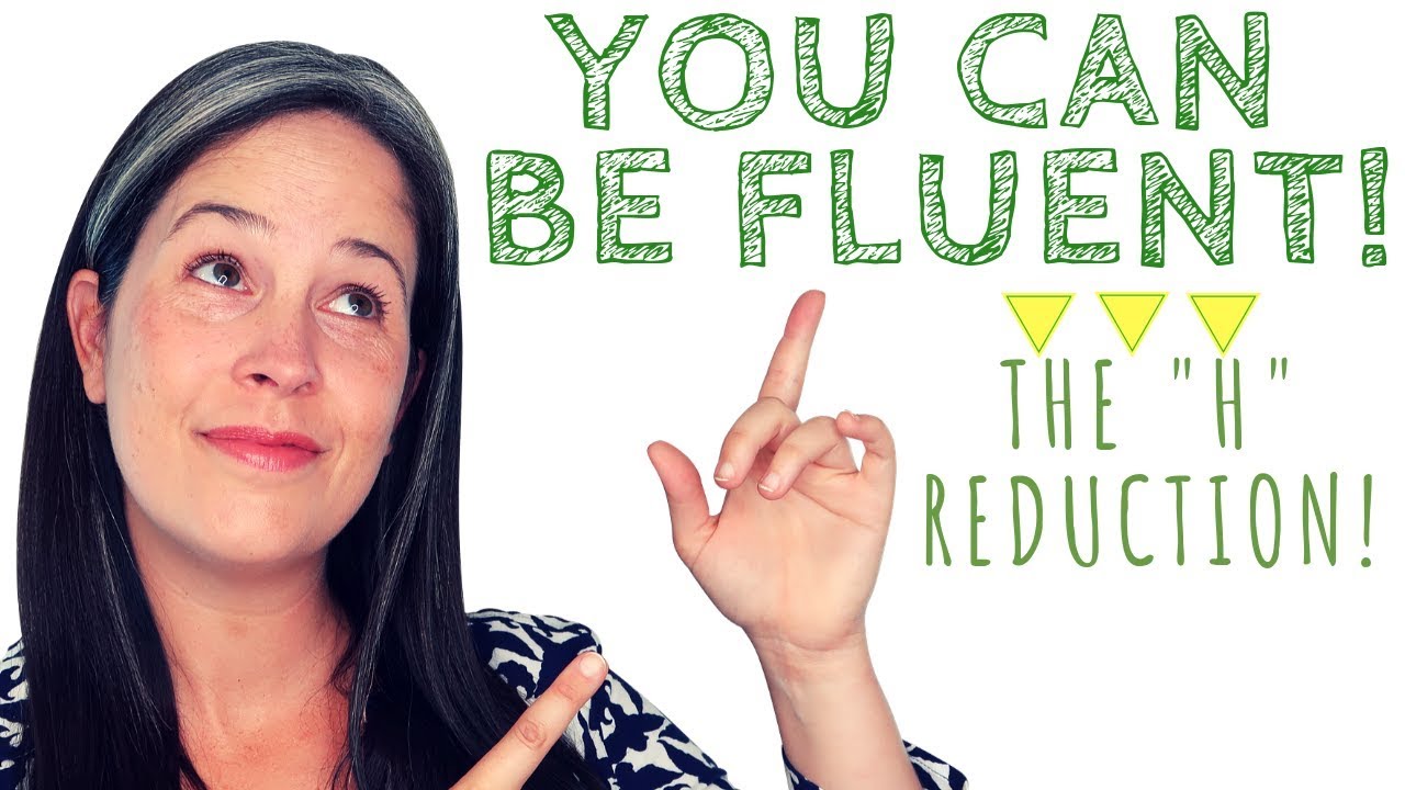 FLUENT ENGLISH: The “H” Reduction in American English Pronunciation